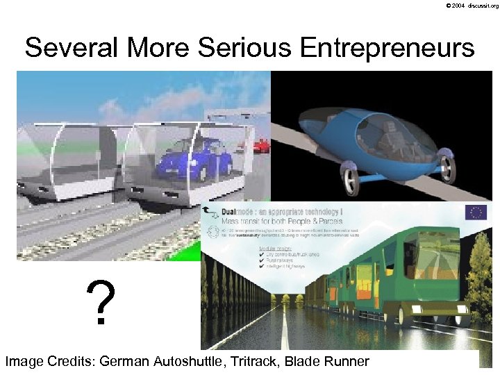 © 2004 discussit. org Several More Serious Entrepreneurs ? Image Credits: German Autoshuttle, Tritrack,