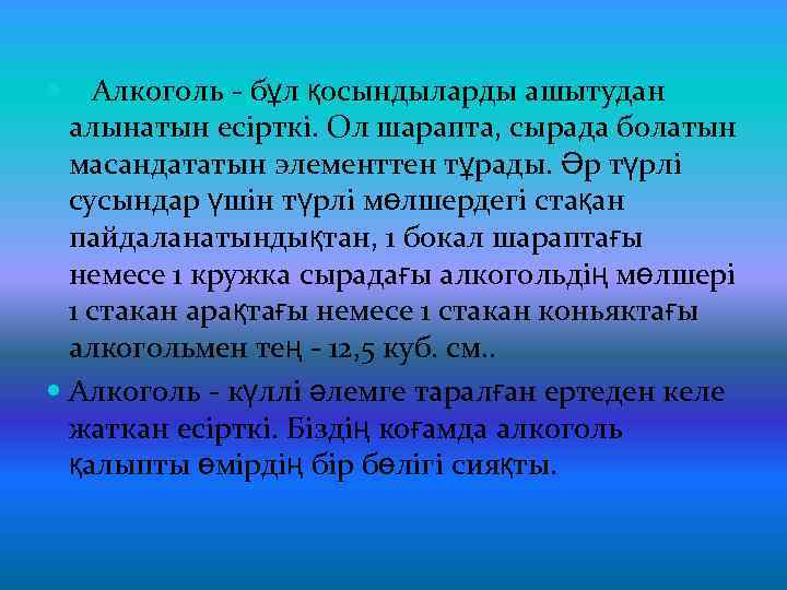 Алкоголь - бұл қосындыларды ашытудан алынатын есірткі. Ол шарапта, сырада болатын масандататын элементтен тұрады.