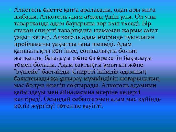  Алкоголь әдетте қанға араласады, одан ары миға шабады. Алкоголь адам ағзасы үшін улы.