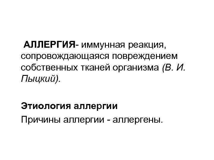 АЛЛЕРГИЯ иммунная реакция, сопровождающаяся повреждением собственных тканей организма (В. И. Пыцкий). Этиология аллергии Причины