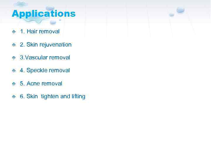 Applications 1. Hair removal 2. Skin rejuvenation 3. Vascular removal 4. Speckle removal 5.