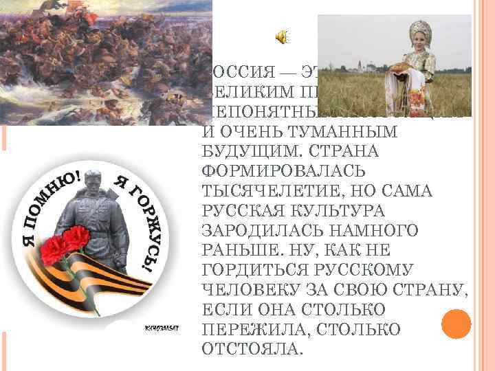 РОССИЯ — ЭТО СТРАНА С ВЕЛИКИМ ПРОШЛЫМ, НЕПОНЯТНЫМ НАСТОЯЩИМ И ОЧЕНЬ ТУМАННЫМ БУДУЩИМ. СТРАНА
