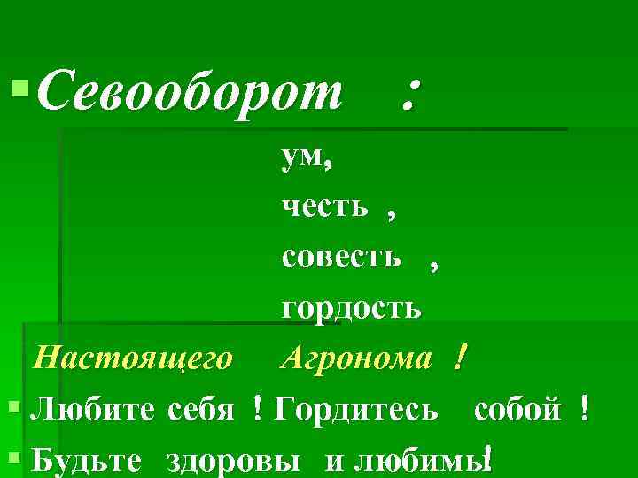 §Севооборот : ум, честь , совесть , гордость Настоящего Агронома ! § Любите себя