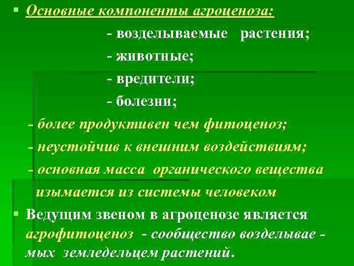 § Основные компоненты агроценоза: - возделываемые растения; - животные; - вредители; - болезни; -