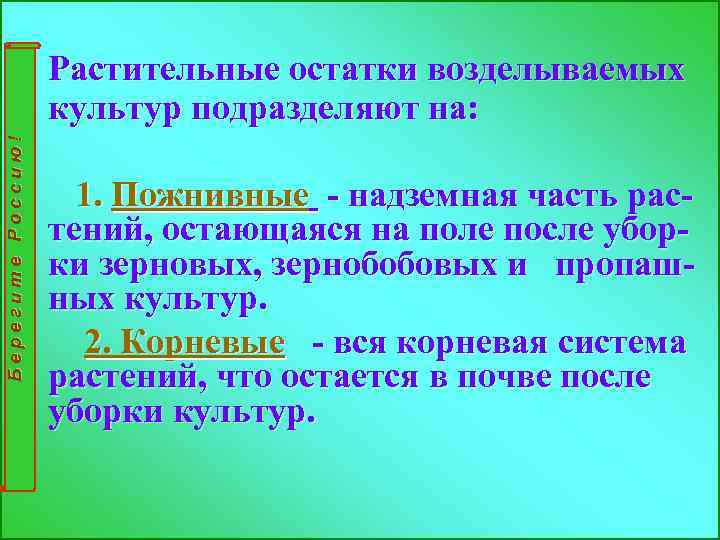 Берегите Россию! • Растительные остатки возделываемых культур подразделяют на: 1. Пожнивные - надземная часть