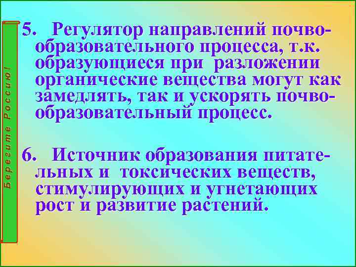 Берегите Россию! 5. Регулятор направлений почвообразовательного процесса, т. к. образующиеся при разложении органические вещества