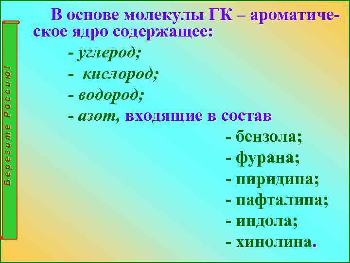 Берегите Россию! В основе молекулы ГК – ароматическое ядро содержащее: - углерод; - кислород;