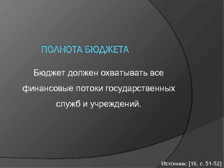 ПОЛНОТА БЮДЖЕТА Бюджет должен охватывать все финансовые потоки государственных служб и учреждений. Источник: [16,