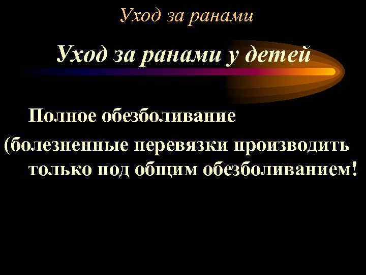 Уход за ранами у детей Полное обезболивание (болезненные перевязки производить только под общим обезболиванием!