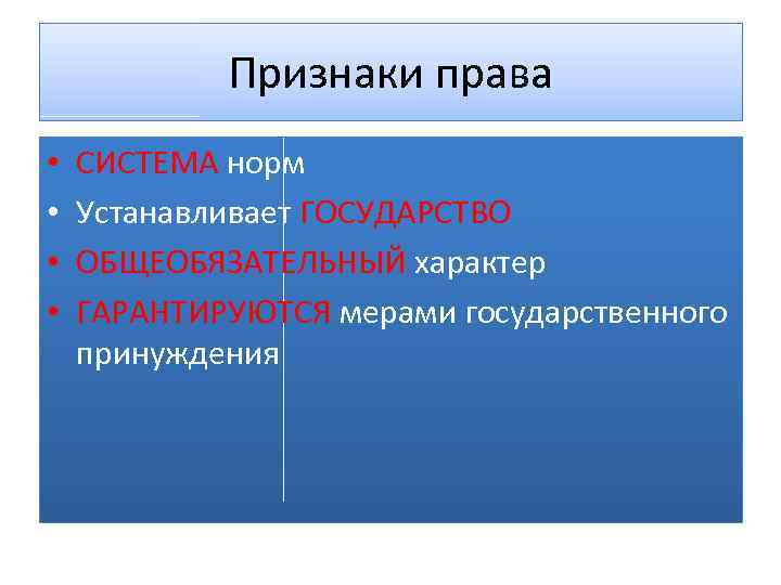 Признаки права • • СИСТЕМА норм Устанавливает ГОСУДАРСТВО ОБЩЕОБЯЗАТЕЛЬНЫЙ характер ГАРАНТИРУЮТСЯ мерами государственного принуждения