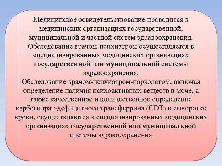 Медицинское освидетельствование проводится в медицинских организациях государственной, муниципальной и частной систем здравоохранения. Обследование врачом-психиатром