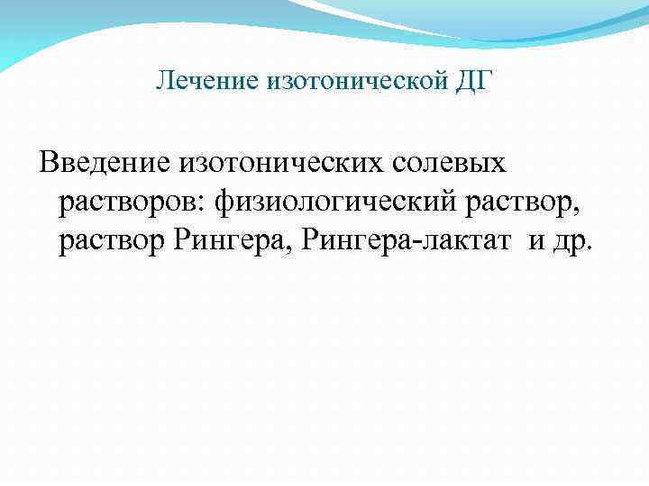 Лечение изотонической ДГ Введение изотонических солевых растворов: физиологический раствор, раствор Рингера, Рингера-лактат и др.