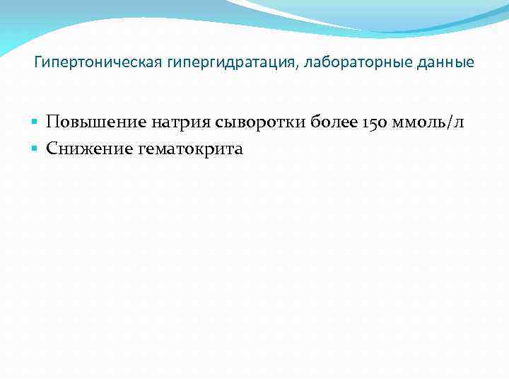 Гипертоническая гипергидратация, лабораторные данные § Повышение натрия сыворотки более 150 ммоль/л § Снижение гематокрита