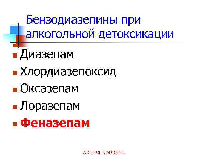 Бензодиазепины при алкогольной детоксикации Диазепам n Хлордиазепоксид n Оксазепам n Лоразепам n Феназепам n