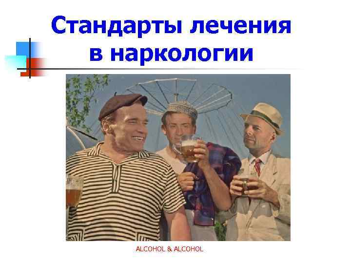 Стандарты лечения в наркологии ALCOHOL & ALCOHOL 