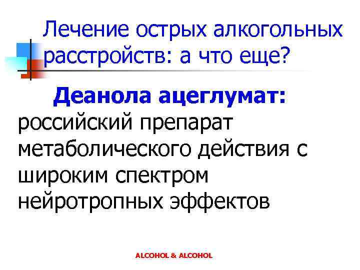 Лечение острых алкогольных расстройств: а что еще? Деанола ацеглумат: российский препарат метаболического действия с