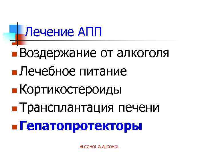 Лечение АПП Воздержание от алкоголя n Лечебное питание n Кортикостероиды n Трансплантация печени n