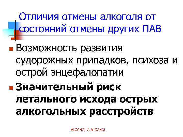 Отличия отмены алкоголя от состояний отмены других ПАВ Возможность развития судорожных припадков, психоза и