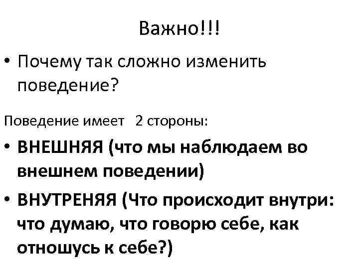Важно!!! • Почему так сложно изменить поведение? Поведение имеет 2 стороны: • ВНЕШНЯЯ (что