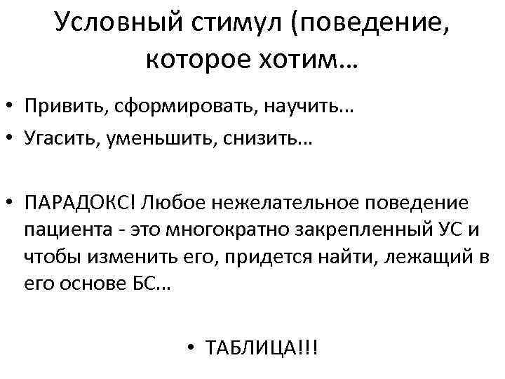 Условный стимул (поведение, которое хотим… • Привить, сформировать, научить… • Угасить, уменьшить, снизить… •