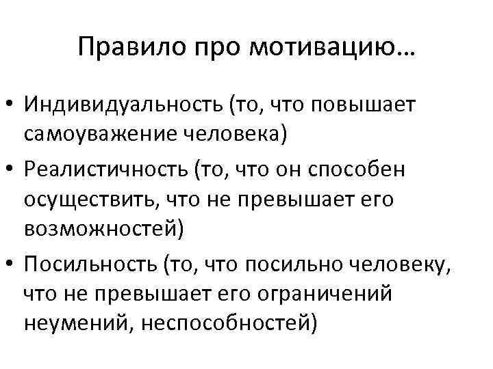 Правило про мотивацию… • Индивидуальность (то, что повышает самоуважение человека) • Реалистичность (то, что