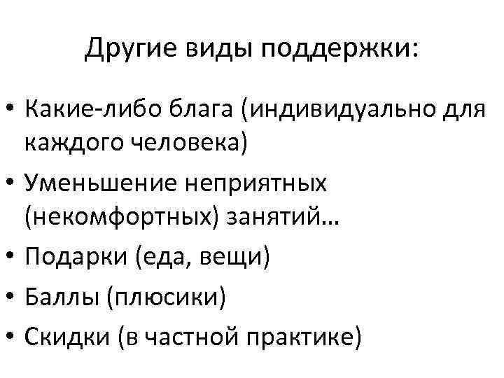 Другие виды поддержки: • Какие-либо блага (индивидуально для каждого человека) • Уменьшение неприятных (некомфортных)