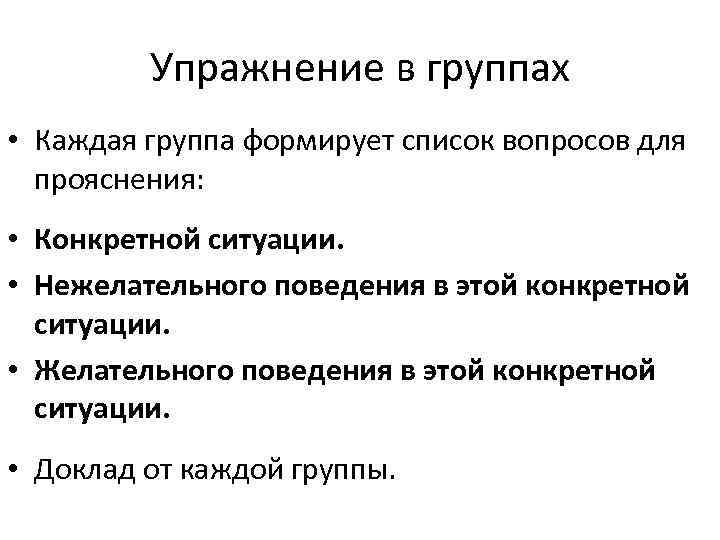 Упражнение в группах • Каждая группа формирует список вопросов для прояснения: • Конкретной ситуации.