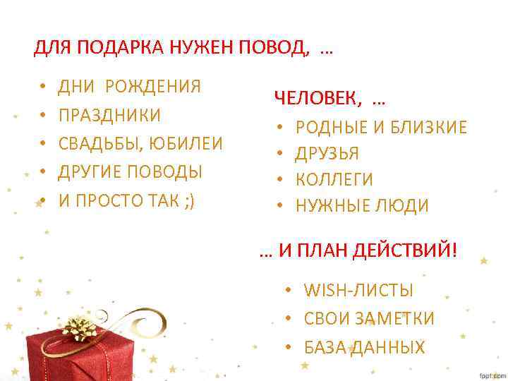 ДЛЯ ПОДАРКА НУЖЕН ПОВОД, … • • • ДНИ РОЖДЕНИЯ ПРАЗДНИКИ СВАДЬБЫ, ЮБИЛЕИ ДРУГИЕ