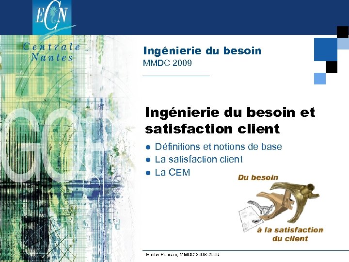 Ingénierie du besoin MMDC 2009 Ingénierie du besoin et satisfaction client ● Définitions et
