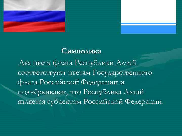 Символика Два цвета флага Республики Алтай соответствуют цветам Государственного флага Российской Федерации и подчёркивают,