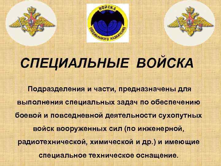 СПЕЦИАЛЬНЫЕ ВОЙСКА Подразделения и части, предназначены для выполнения специальных задач по обеспечению боевой и