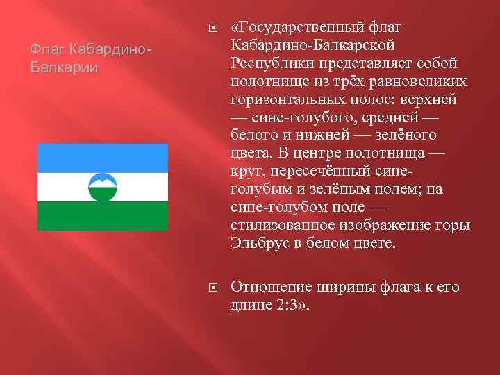  «Государственный флаг Кабардино-Балкарской Республики представляет собой полотнище из трёх равновеликих горизонтальных полос: верхней