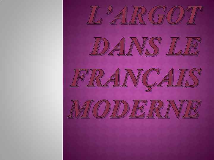 L’ARGOT DANS LE FRANÇAIS MODERNE 