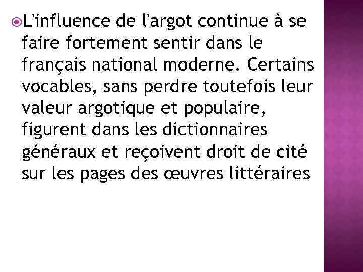  L'influence de l'argot continue à se faire fortement sentir dans le français national