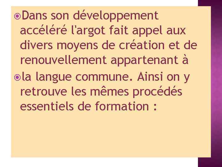  Dans son développement accéléré l'argot fait appel aux divers moyens de création et