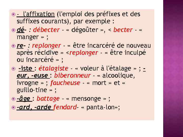  - l'affixation (l'emploi des préfixes et des suffixes courants), par exemple : dé-