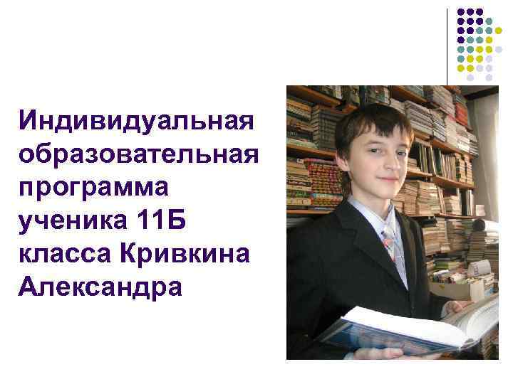 Индивидуальная образовательная программа ученика 11 Б класса Кривкина Александра 