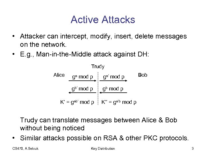 Active Attacks • Attacker can intercept, modify, insert, delete messages on the network. •