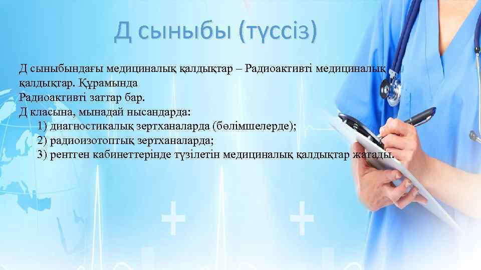 Д сыныбы (түссіз) Д сыныбындағы медициналық қалдықтар – Радиоактивті медициналық қалдықтар. Құрамында Радиоактивті заттар