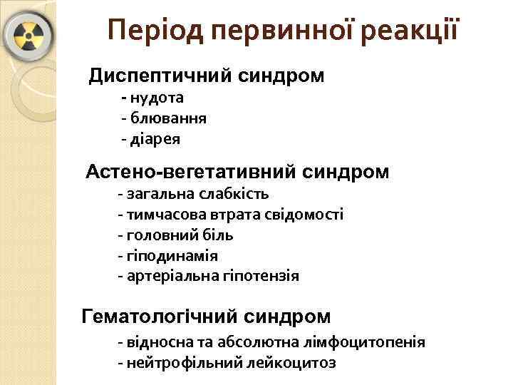 Період первинної реакції Диспептичний синдром - нудота - блювання - діарея Астено-вегетативний синдром -