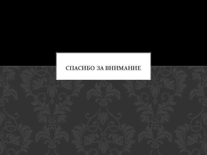 СПАСИБО ЗА ВНИМАНИЕ 