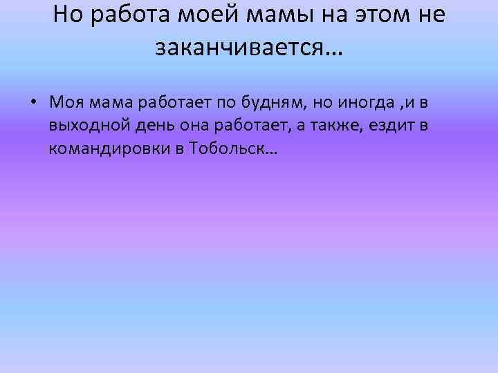 Но работа моей мамы на этом не заканчивается… • Моя мама работает по будням,