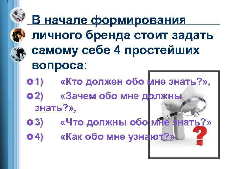 В начале формирования личного бренда стоит задать самому себе 4 простейших вопроса: £ 1)