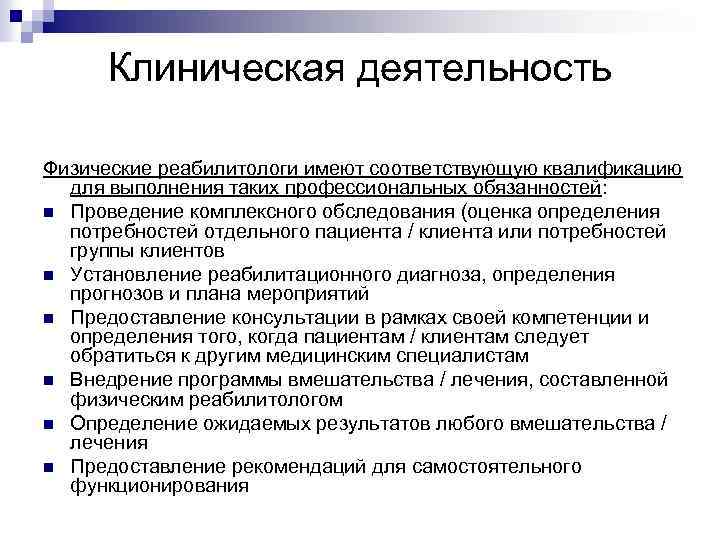 Клиническая деятельность Физические реабилитологи имеют соответствующую квалификацию для выполнения таких профессиональных обязанностей: n Проведение