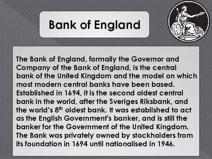 Bank of England The Bank of England, formally the Governor and Company of the