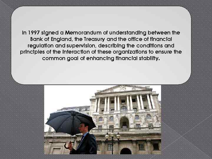 In 1997 signed a Memorandum of understanding between the Bank of England, the Treasury