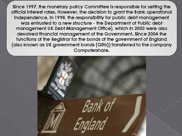 Since 1997, the monetary policy Committee is responsible for setting the official interest rates.