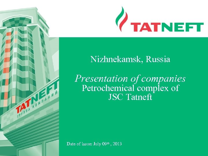 Nizhnekamsk, Russia Presentation of companies Petrochemical complex of JSC Tatneft Date of issue: July