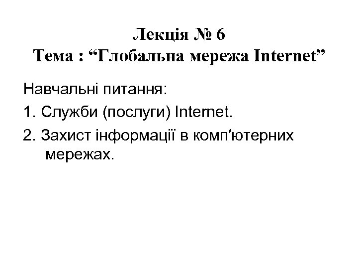 Лекція № 6 Тема : “Глобальна мережа Internet” Навчальні питання: 1. Служби (послуги) Internet.