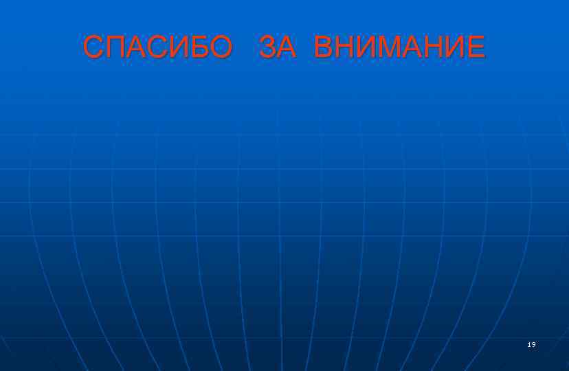 СПАСИБО ЗА ВНИМАНИЕ 19 